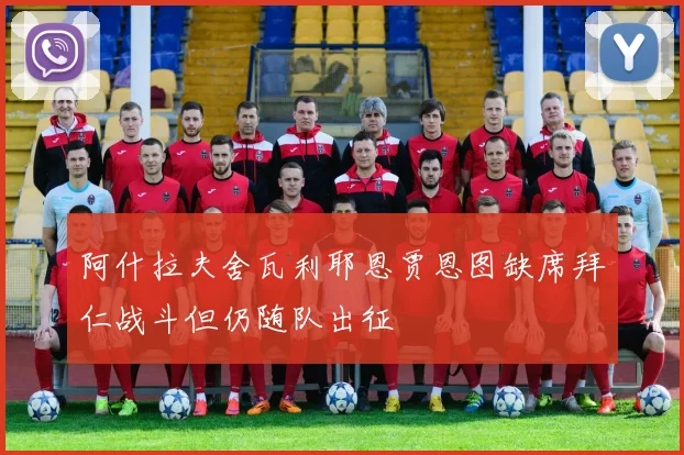 阿什拉夫舍瓦利耶恩贾恩图缺席拜仁战斗但仍随队出征