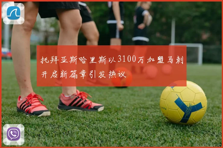 托拜亚斯哈里斯以3100万加盟马刺开启新篇章引发热议